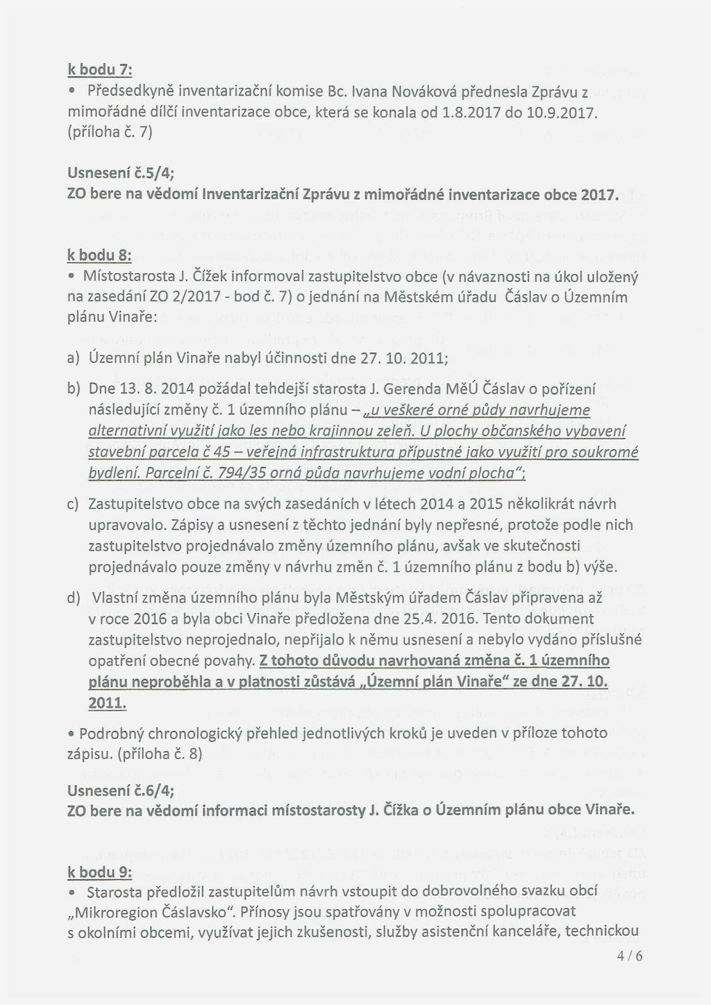 k bodu 7: - Předsedkyně inventarizační komise Bc. Ivana Nováková přednesla Zprávu z mimořádné dílčí inventarizace obce, která se konala od 1.8.2017 do 10.9.2017. (příloha č. 7) Usnesení č.