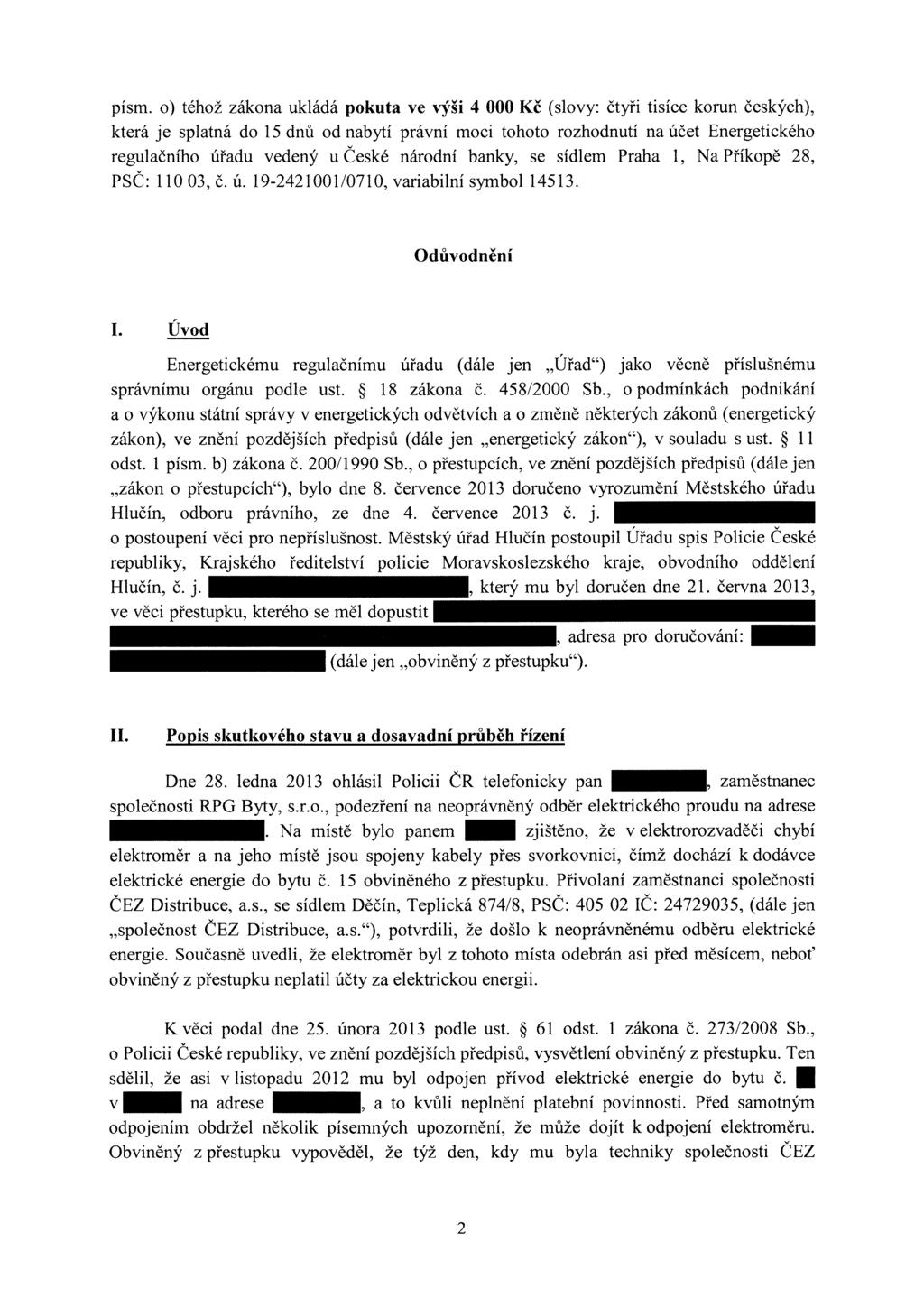 písm. o) téhož zákona ukládá pokuta ve výši 4 000 Kč (slovy: čtyři tisíce korun českých), která je splatná do 15 dnů od nabytí právní moci tohoto rozhodnutí na účet Energetického regulačního úřadu