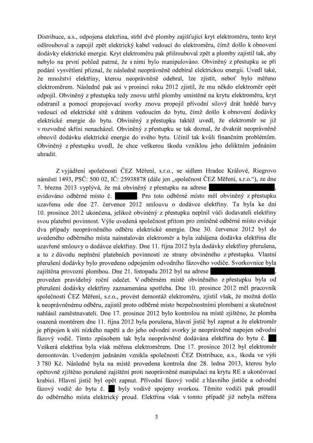 Distribuce, a.s., odpojena elektřina, strhl dvě plomby zajišťující kryt elektroměru, tento kryt odšrouboval a zapojil zpět elektrický kabel vedoucí do elektroměru, čímž došlo k obnovení dodávky