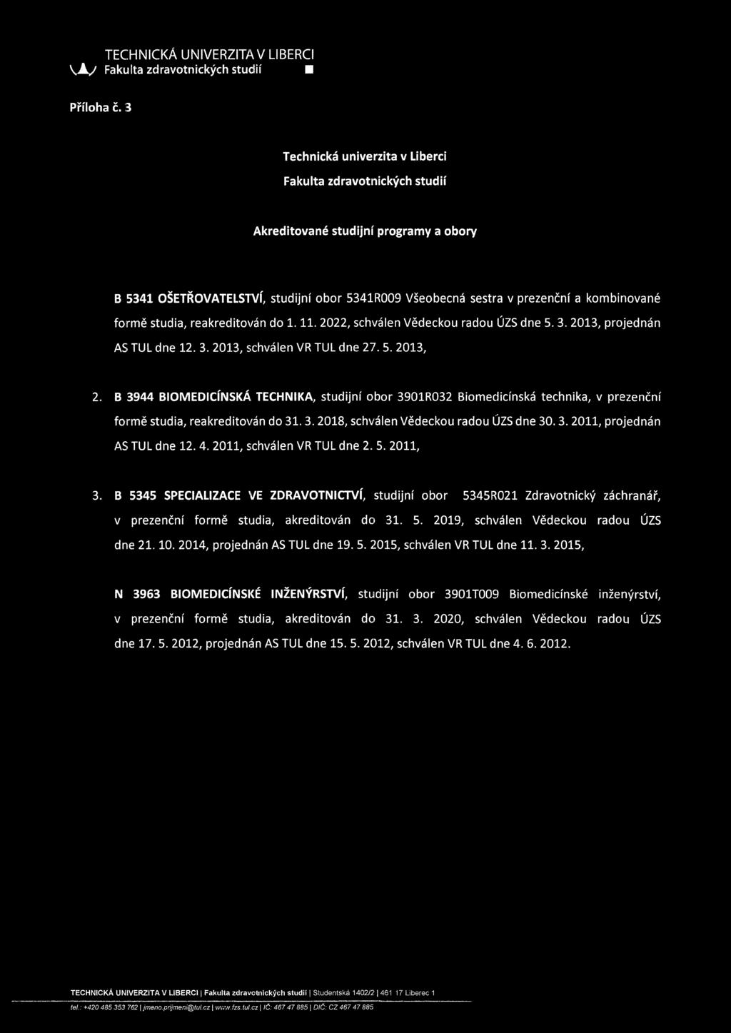 studia, reakreditován do 1.11. 2022, schválen Vědeckou radou ÚZS dne 5.3. 2013, projednán AS TUL dne 12. 3. 2013, schválen VR TUL dne 27.5. 2013, 2.