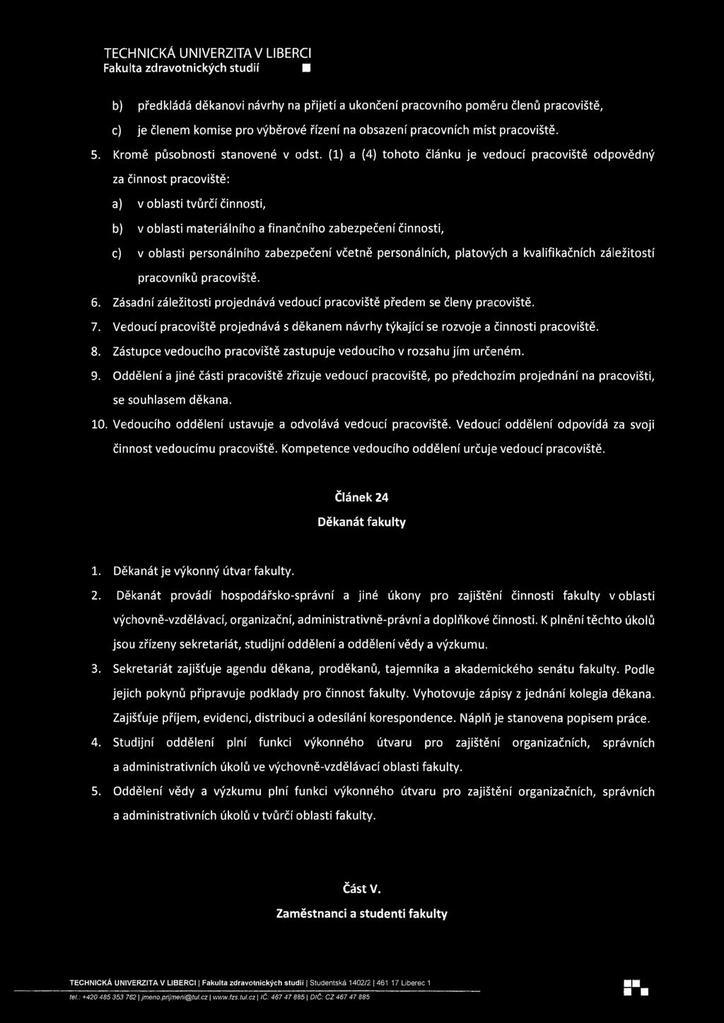 (1) a (4) tohoto článku je vedoucí pracoviště odpovědný za činnost pracoviště: a) v oblasti tvůrčí činnosti, b) v oblasti materiálního a finančního zabezpečení činnosti, c) v oblasti personálního