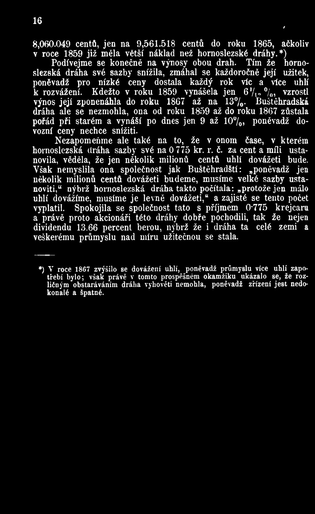 Kdežto v roku 1859 vynášela jen 6Vio /oi vzrostl výnos je jí zponenáhla do roku 1867 až na 13%- Buštěhradská dráha ale se nezmohla, ona od roku 1859 až do roku 1867 zůstala pořád při starém a vynáší