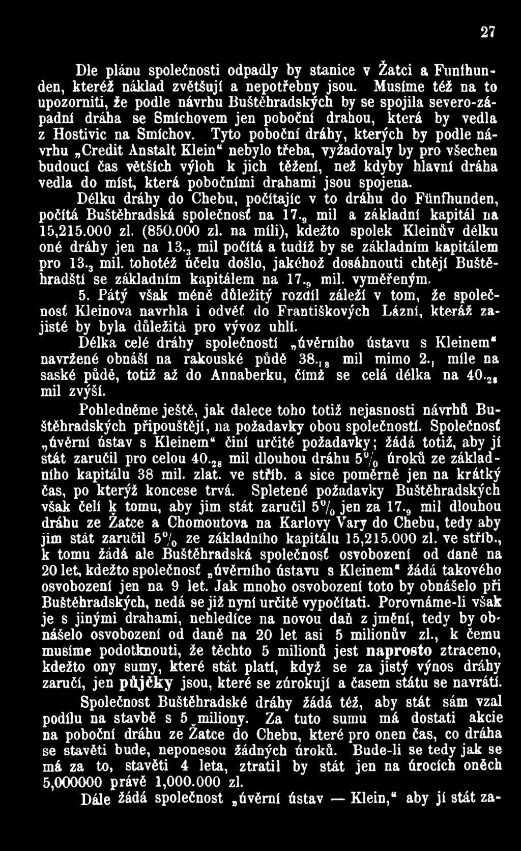 (850.000 zl. na míli), kdežto spolek Kleinův délku oné dráhy jen na 13.3 mil počítá a tudíž by se základním kapitálem pro 13.3 mil. tohotéž účelu došlo, jakéhož dosáhnouti chtějí Buštěhradští se základním kapitálem na 17.