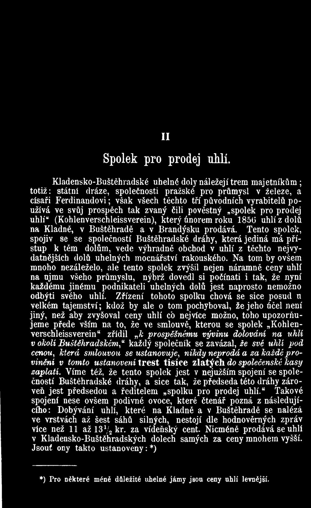 Na tom by ovšem mnoho nezáleželo, ale tento spolek zvýšil nejen náramně ceny uhlí na ujmu všeho průmyslu, nýbrž dovedl si počínati i tak, že nyní každému jinému podnikateli uhelných dolů jest