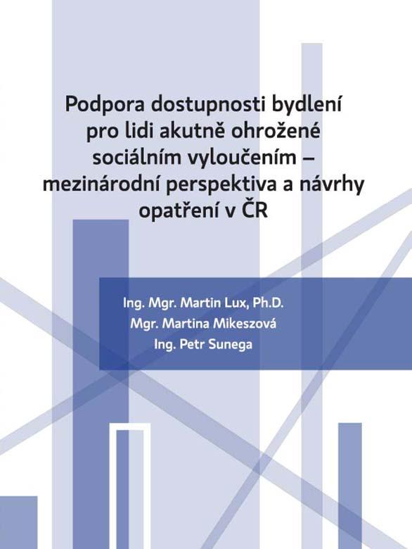 Podpora dostupnosti bydlení pro lidi akutně ohrožené sociálním vyloučením mezinárodní perspektiva a návrhy opatření v ČR Martin Lux, Martina Mikeszová, Petr Sunega Primárním cílem navrhované koncepce