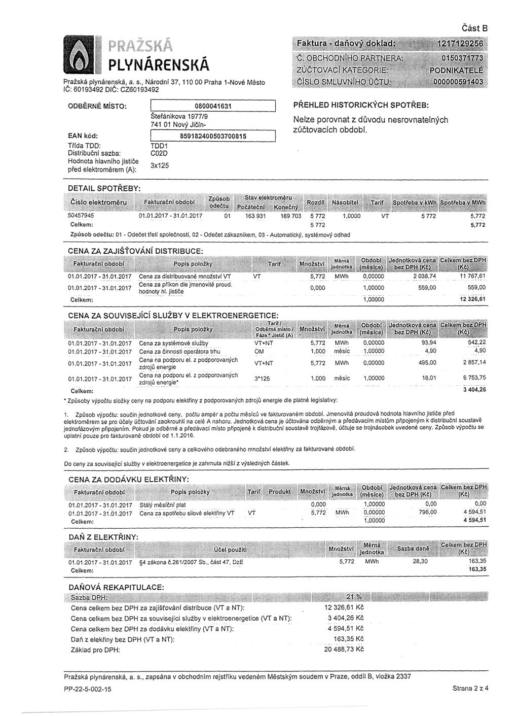 PLYNÁRENSKÁ IČ: 60193492 DIČ: CZ60193492 Faktura - daňový doklad: CiSLO SMLUVNÍHO ÚČTU: Část B ODBĚRNÉ MÍSTO: EAN kód: Třída TDD: Distribuční sazba: Hodnota hlavního jističe před elektroměrem (A):