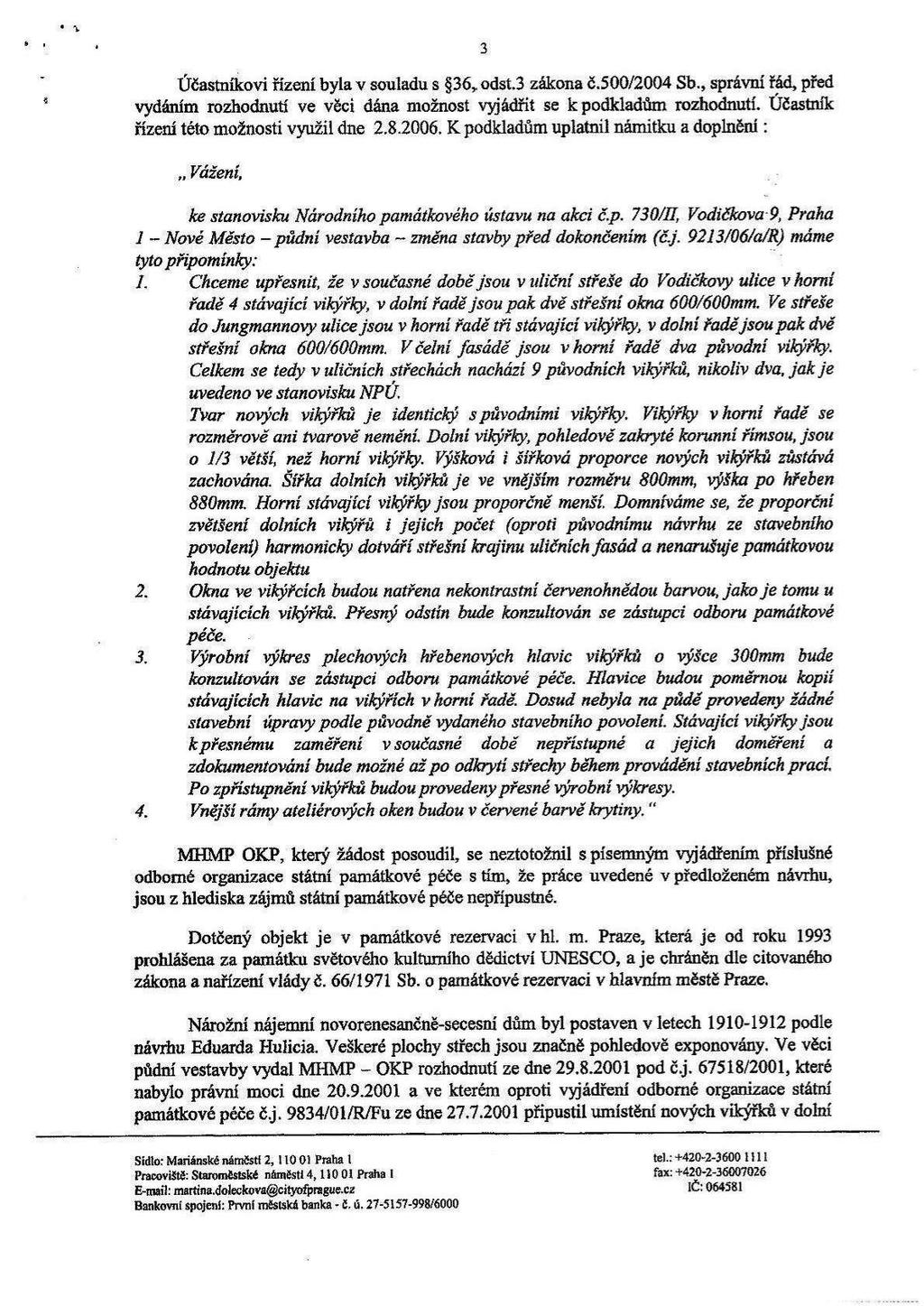 " ' ' 3 ' Účastníkovi řízení byla v souladu s š36, odst.3 zákona č.500/2004 Sb., správní řád, před, vydanim rozhodnutí ve věci dána možnost vyjádřit se kpodkladům rozhodnutí.