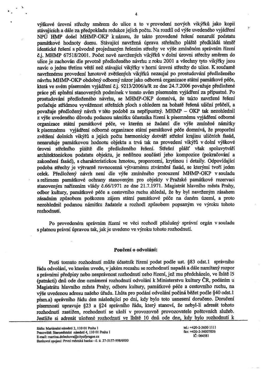 '.. \- G.. 4 ' výškové úrovni střechy směrem do ulice a to v provedení nových vikýřků jako kopií stávajících a dále za předpokladu redukce jejich počtu. Na rozdíl od výše uvedeného vyjádření?