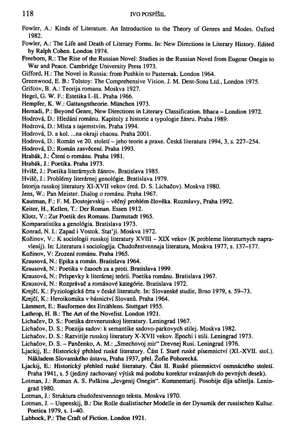 118 IVO POSPÍŠIL Fowler, A.: Kinds of Literatuře. An Introduction to the Theory of Genres and Modes. Oxford 1982. Fowler, A.: The Life and Death of Literary Forms.