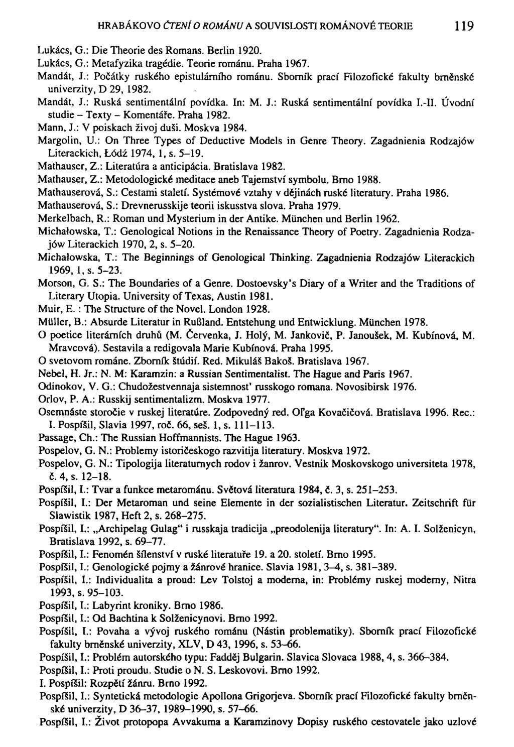 HRABÁKOVO ČTENÍ O ROMÁNU A SOUVISLOSTI ROMÁNOVÉ TEORIE 119 Lukács, G.: Die Theorie des Romans. Berlin 1920. Lukács, G.: Metafyzika tragédie. Teorie románu. Praha 1967. Mandát, J.