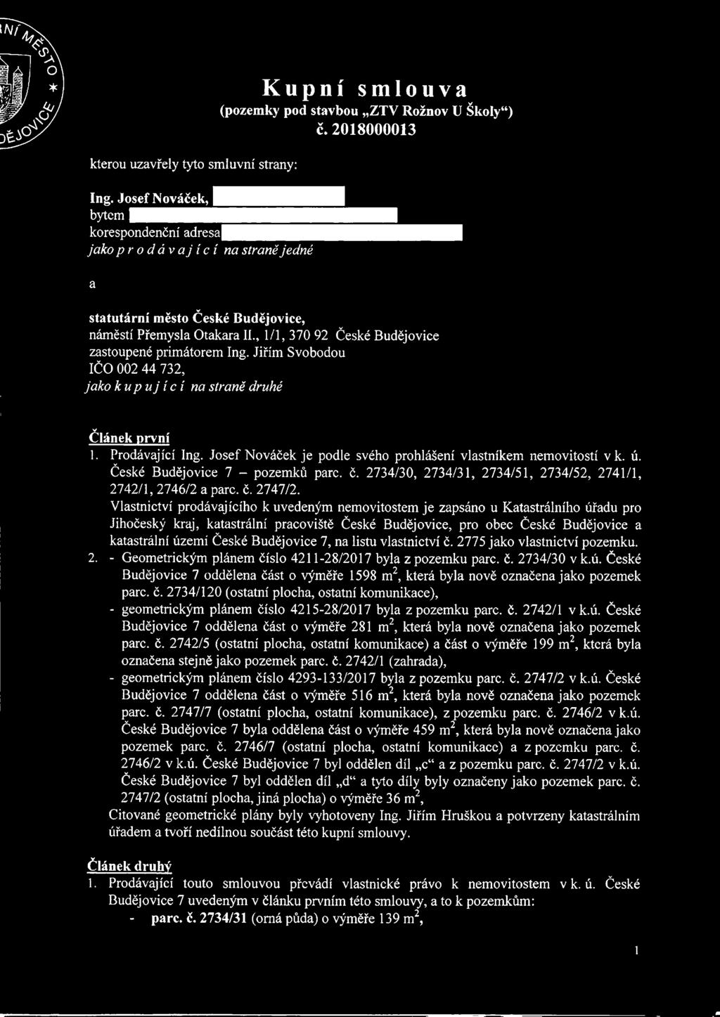 , 1/1, 370 92 České Budějovice zastoupené primátorem Ing. Jiřím Svobodou IČO 002 44 732, jako kupuj íc í na straně druhé v Článek první 1. Prodávající Ing.