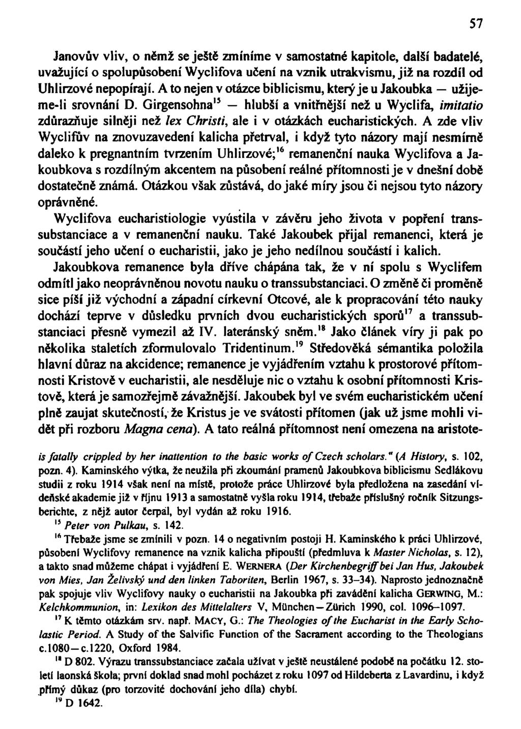 Janovův vliv, o němž se ještě zmíníme v samostatné kapitole, další badatelé, uvažující o spolupůsobení Wyclifova učení na vznik utrakvismu, již na rozdíl od Uhlirzové nepopírají.