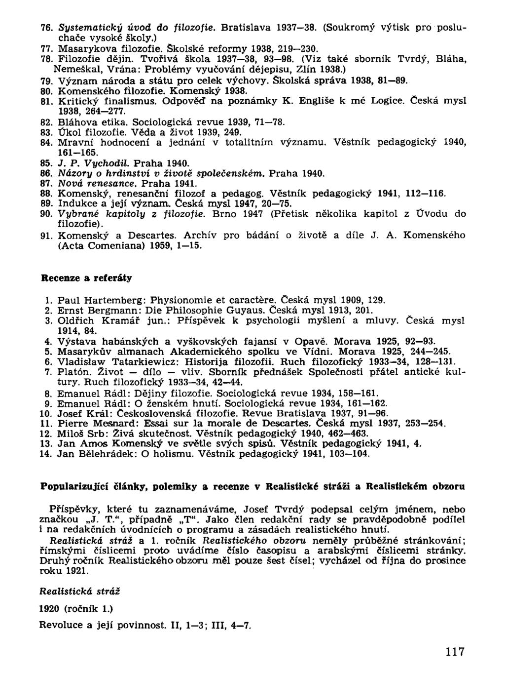 76. Systematický úvod do filozofie. Bratislava 1937 38. (Soukromý výtisk pro posluchače vysoké školy.) 77. Masarykova filozofie. Školské reformy 1938, 219-230. 78. Filozofie dějin.