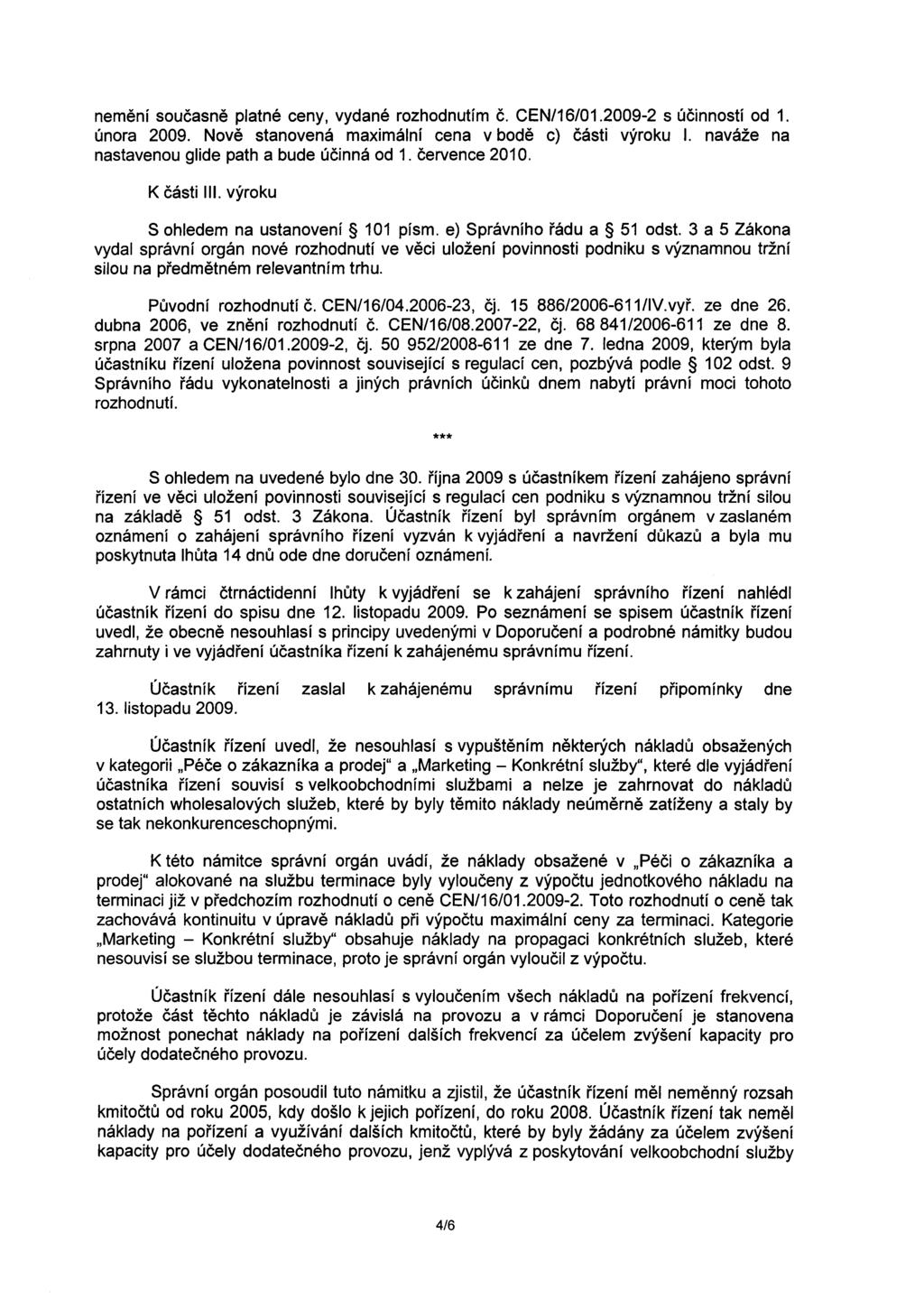 nemení soucasne platné ceny, vydané rozhodnutím C. CEN/16/01.2009-2 s úcinností od 1. února 2009. Nove stanovená maximální cena v bode c) cásti výroku I.