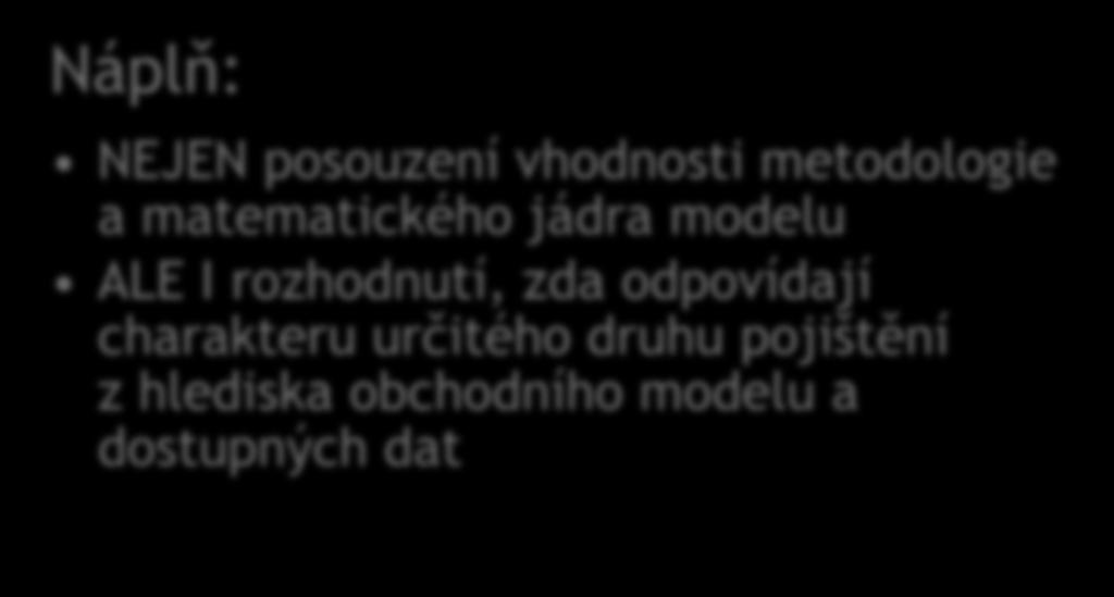 Zajišťuje přiměřenost metod a modelů Náplň: NEJEN posouzení vhodnosti metodologie a matematického jádra modelu ALE I rozhodnutí, zda odpovídají charakteru určitého druhu pojištění z