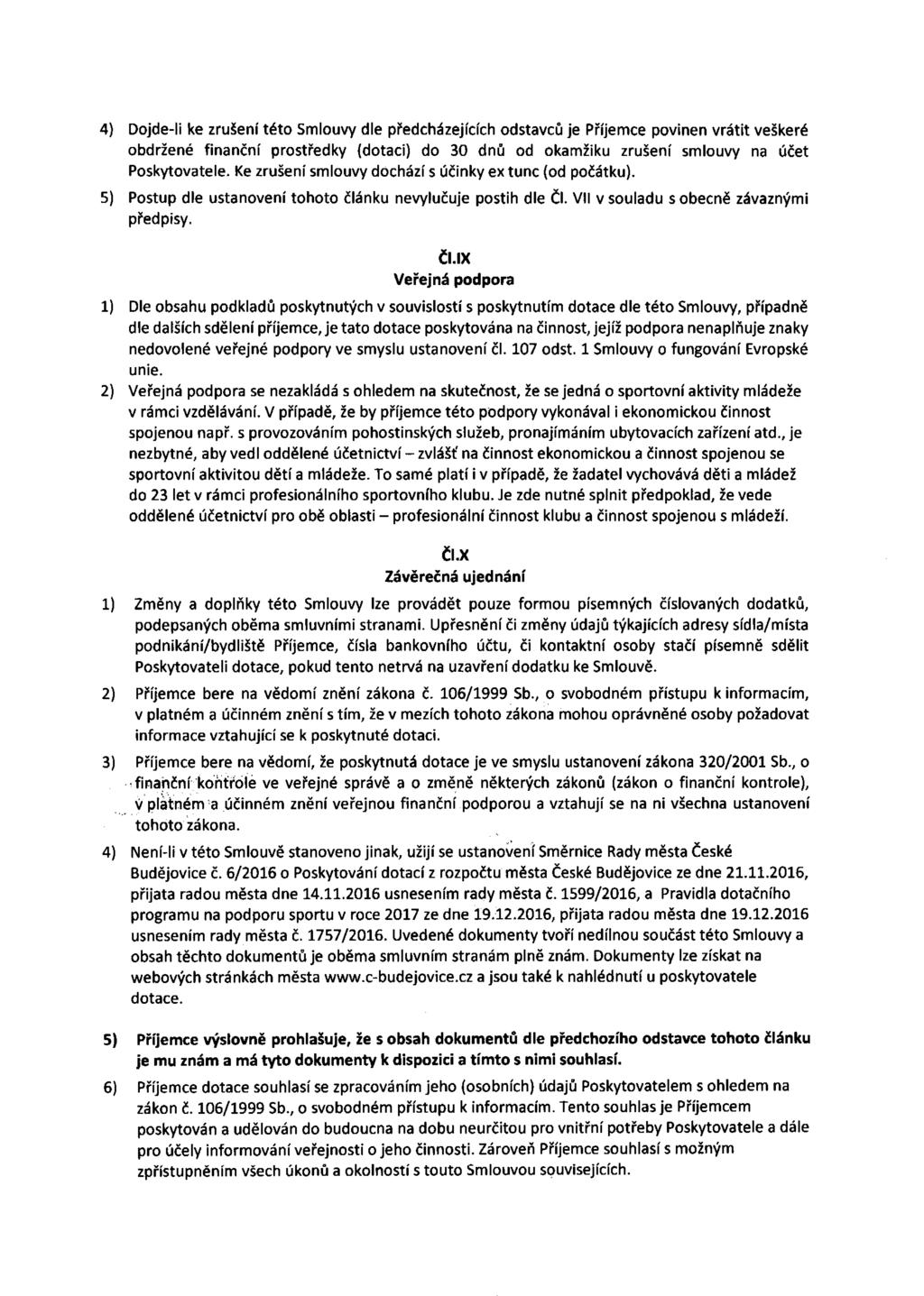 4) Dojde-li ke zrušení této Smlouvy dle předcházejících odstavců je Příjemce povinen vrátit veškeré obdržené finanční prostředky (dotaci) do 30 dnů od okamžiku zrušení smlouvy na účet Poskytovatele.