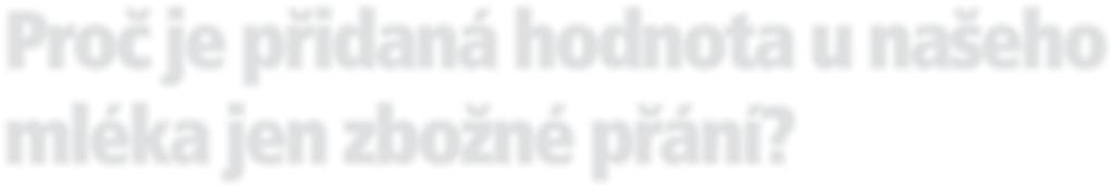 Máte slovo Proč je přidaná hodnota u našeho mléka jen zbožné přání? Ing. Jindřich Kvapilík, DrSc.