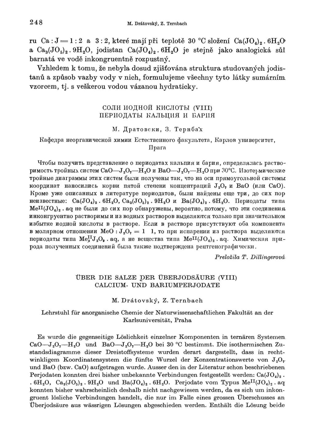 248 M Drátovský, Z Ternbach ru Ca : J = 1 : 2 a 3:2, které mají při teplotě 3 C složení Ca(J 4 a Ca 3 (J 5, jodistan Ca(J 4 je stejně jako analogická sůl barnatá ve vodě inkongruentně rozpustný