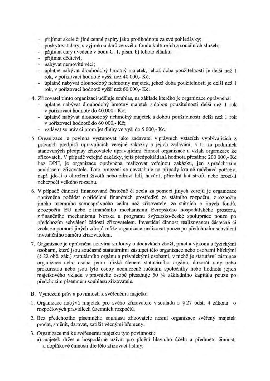 - přijímat akcie či jiné cenné papíry jako protihodnotu za své pohledávky; - poskytovat dary, s výjimkou darů ze svého fondu kulturních a sociálních služeb; - přijímat dary uvedené v bodu C. 1. písm.