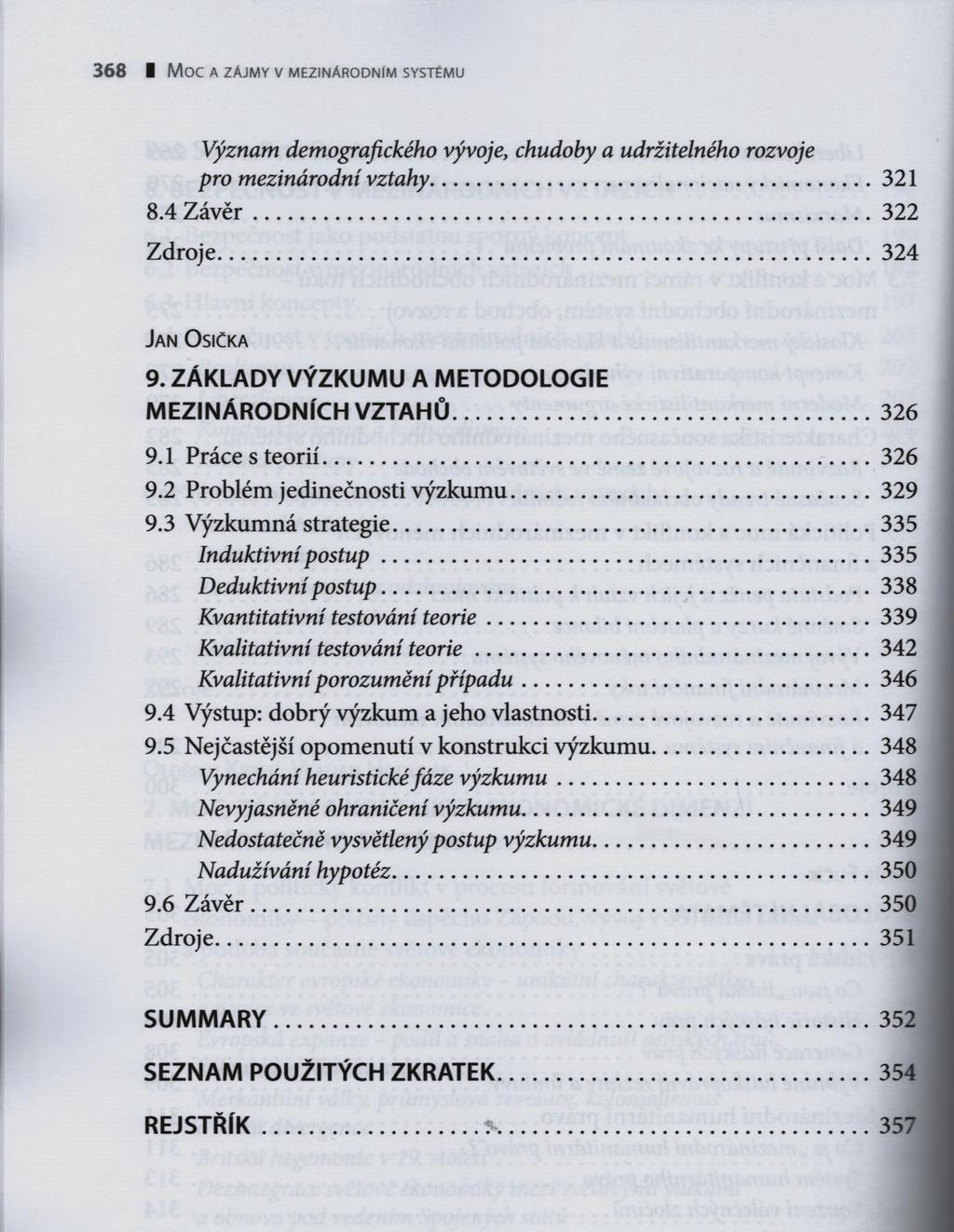 368 I Moc A ZÁJMY V MEZINÁRODNÍM SYSTÉMU Význam demografického vývoje, chudoby a udržitelného rozvoje pro mezinárodní vztahy...321 8.4 Závěr...322 Zdroje... 324 Jan O sička 9.