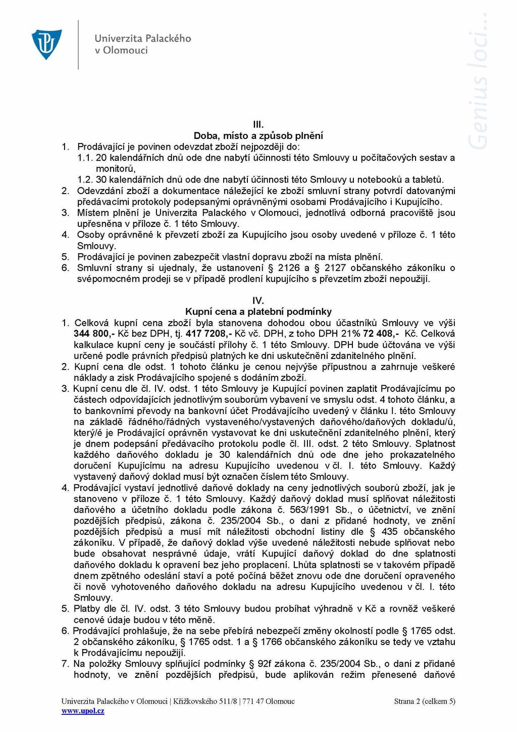 Univerzita Palackého v Olomouci Ill. Doba, místo a způsob plnění 1. Prodávající je povinen odevzdat zboží nejpozději do: 1.1. 20 kalendářních dnů ode dne nabytí účinnosti této Smlouvy u počítačových sestav a monitorů, 1.