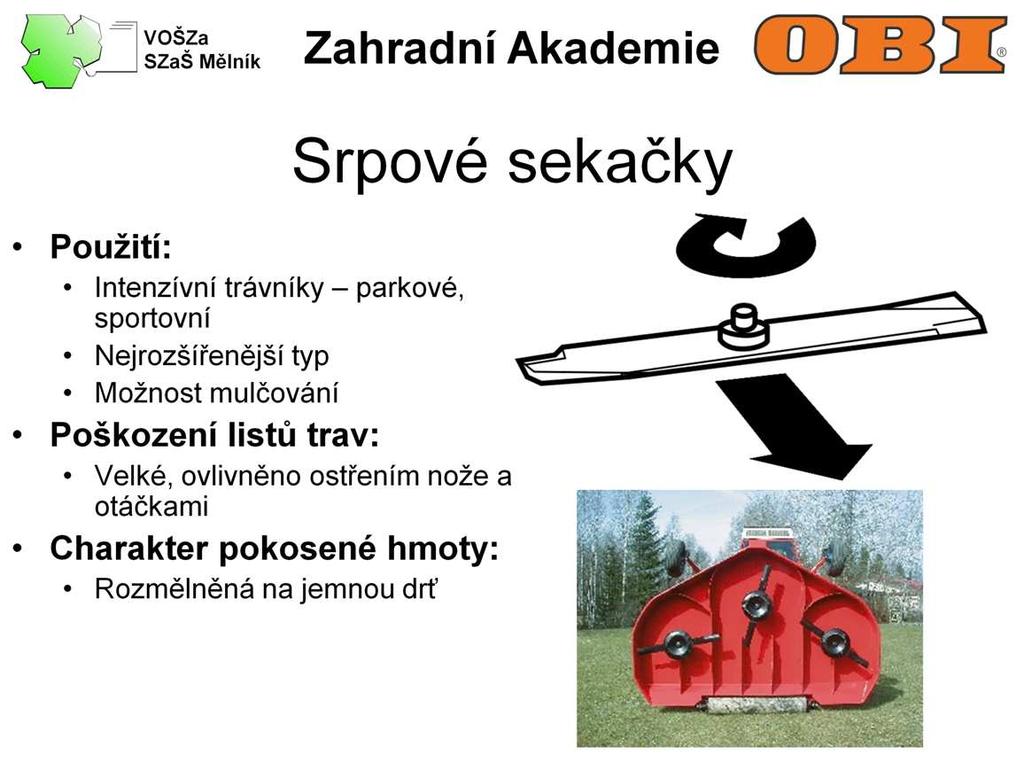 Srpové žací ústrojí je nejběžnějším žacím ústrojím určeným k péči o rekreační zeleň, parky i sportovní hřiště. Velké množství srpových sekaček umožňuje nastavení pro mulčování posečené hmoty.