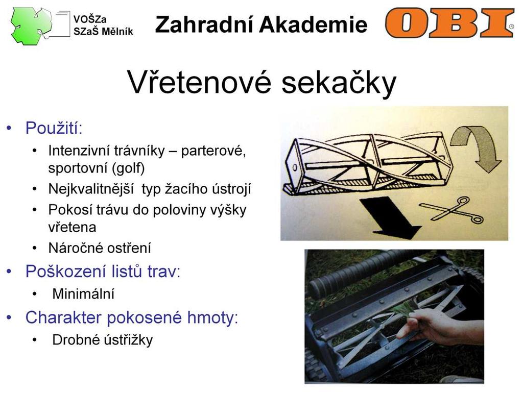 Vřetenové sekačky se používají především tam, kde je potřeba dosáhnout nejvyšší kvality sečení, tj. u nízce kosených sportovních a parterových, například anglických trávníků.