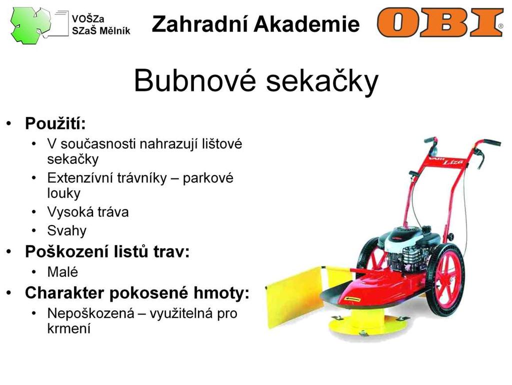 Bubnové sekačky postupně nahrazují lištové sekačky, oproti nimž mají vyšší výkon a je u nich daleko nižší nebezpečí poškození žacího ústrojí. Navíc mají velice jednoduchou údržbu.