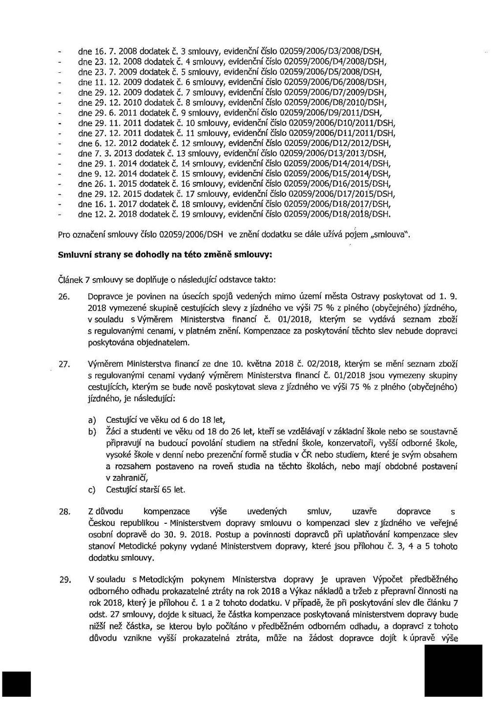 dne 16. 7. 2008 dodatek č. 3 smlouvy, evidenční číslo 02059/2006/D3/2008/DSH, dne 23. 12. 2008 dodatek č. 4 smlouvy, evidenční čísio 02059/2006/D4/2008/DSH, dne 23. 7. 2009 dodatek č.