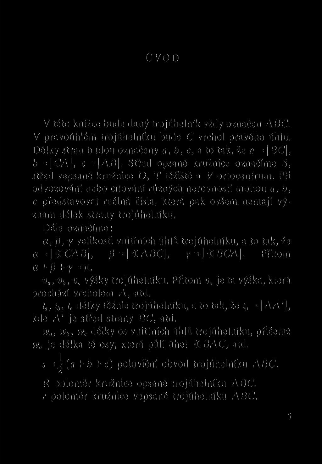 ÚVOD V této knížce bude daný trojúhelník vždy označen ABC. V pravoúhlém trojúhelníku bude C vrchol pravého úhlu. Délky stran budou označeny a, b, c, a to tak, že a = BC, b = \CA\, c = AB.