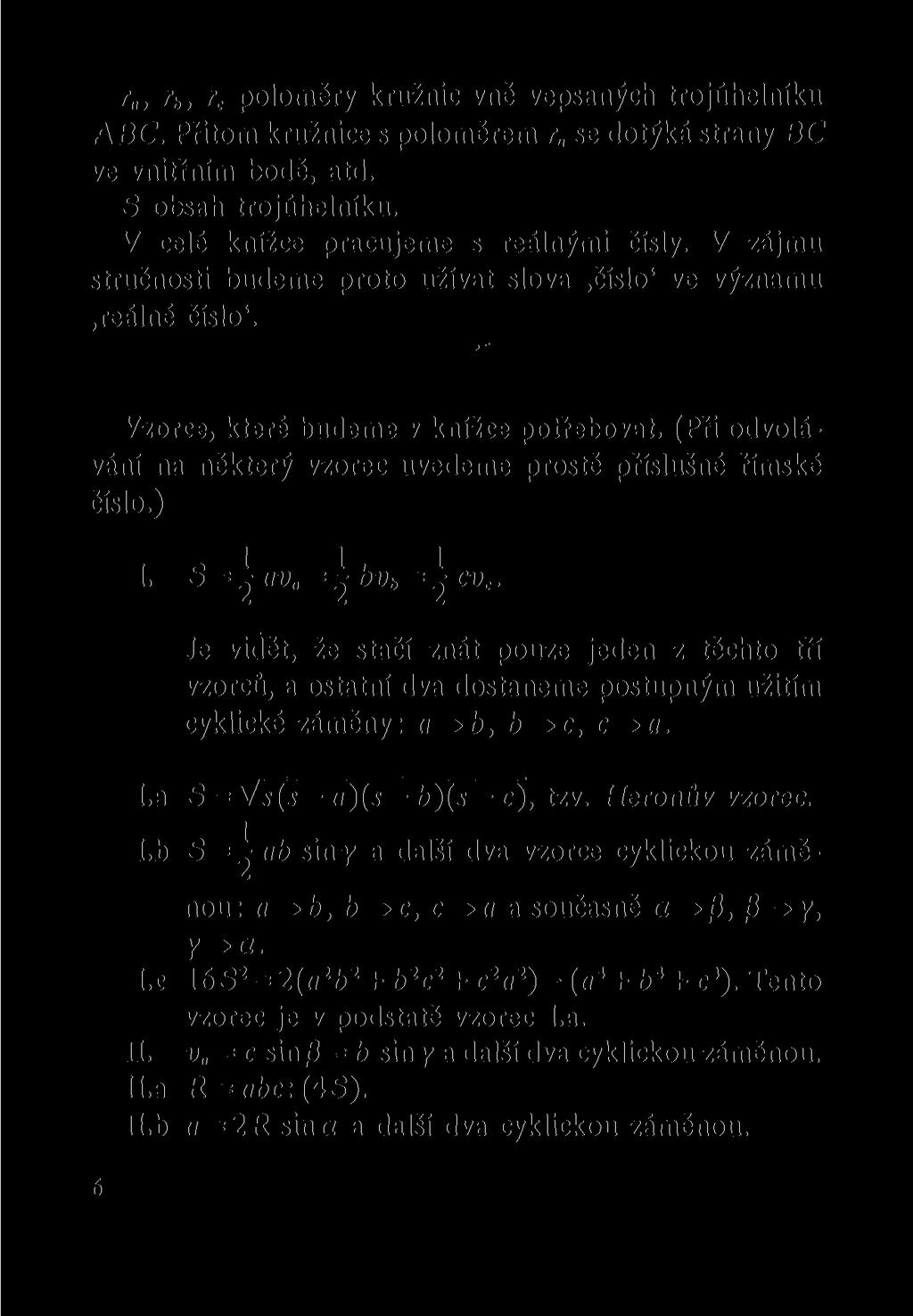 r, r b, r c poloměry kružnic vně vepsaných trojúhelníku ABC. Přitom kružnice s poloměrem r se dotýká strany BC ve vnitřním bodě, atd. S obsah trojúhelníku. V celé knížce pracujeme s reálnými čísly.