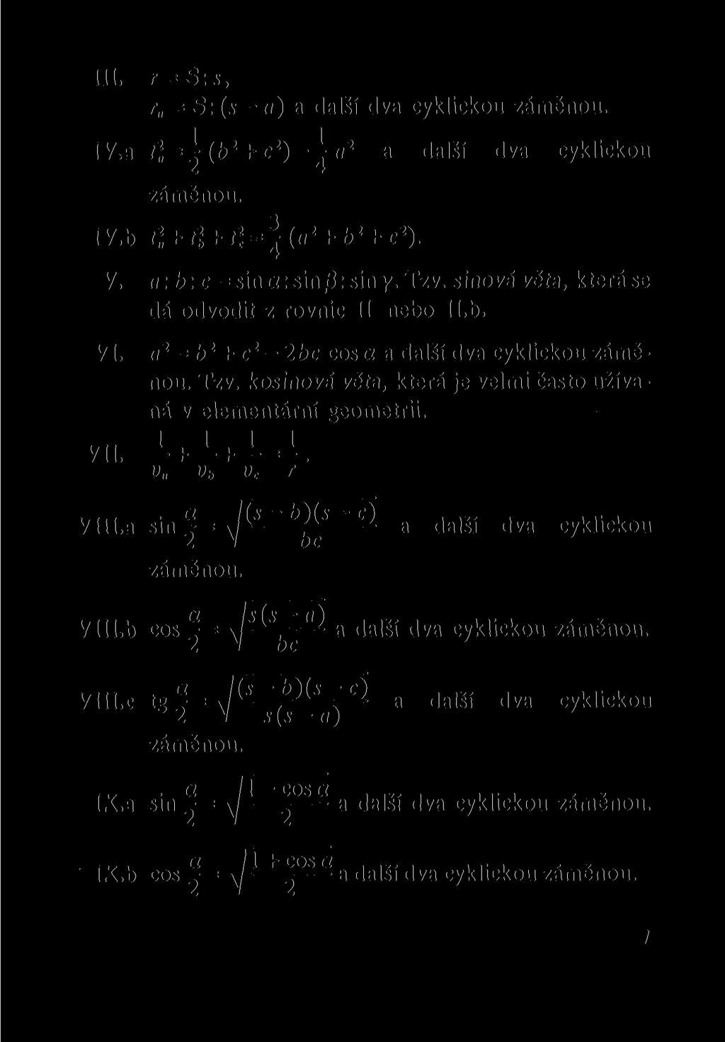 III. r=s:s, r = S: (v - <i) a další dva cyklickou záměnou. IV.a t 2, = ^(b 2 + c 2 )-^ a 2 a další dva cyklickou záměnou. m» t 2,+ tl+t 2 c = l(a 2 + b 2 + c 2 ). V. <i: b: c = sin a: sin 0: sin y.