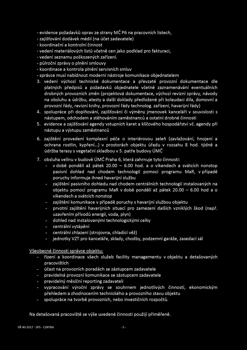 - evidence požadavků oprav ze strany MČ P6 na pracovních listech, - zajišťování dodávek médií (na účet zadavatele) - koordinační a kontrolní činnost - vedení materiálových listů včetně cen jako