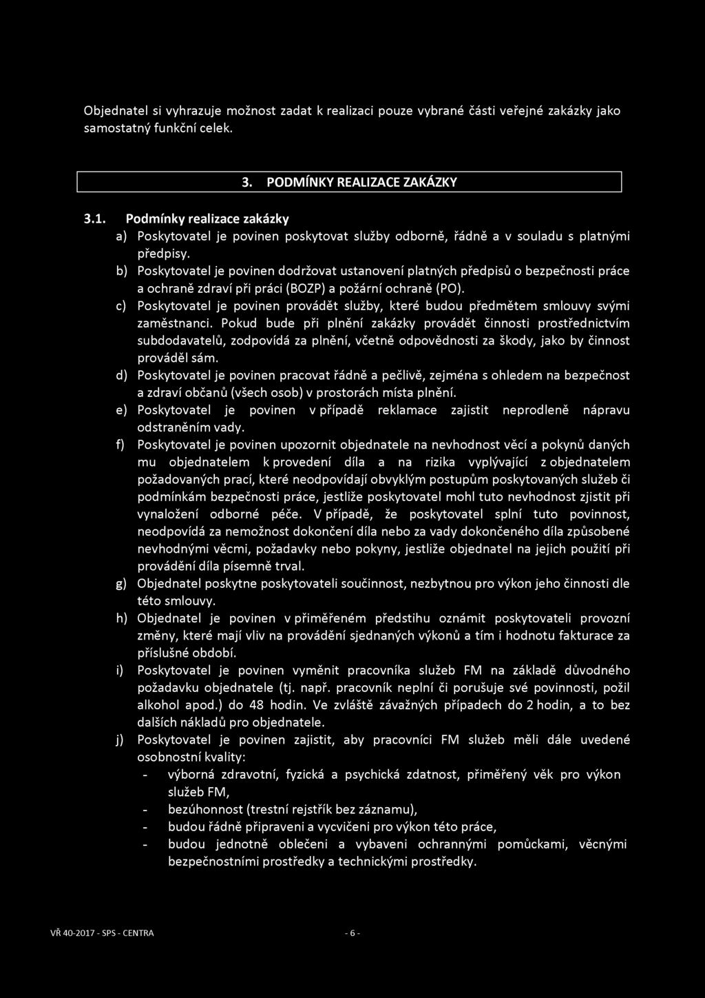 Objednatel si vyhrazuje možnost zadat k realizaci pouze vybrané části veřejné zakázky jako samostatný funkční celek. 3. PODMÍNKY REALIZACE ZAKÁZKY 3.1.