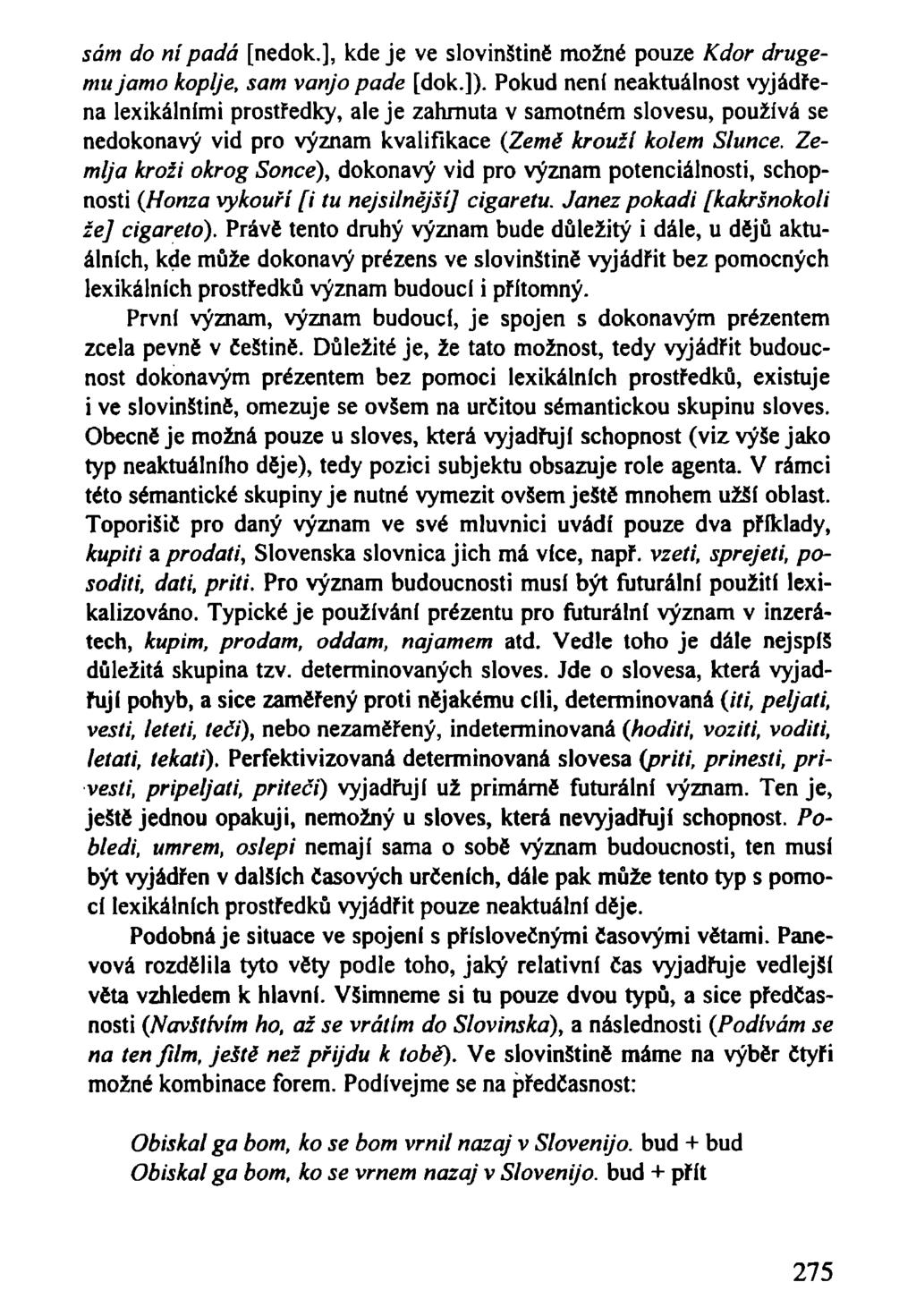 sám do ní padá [nedok.], kde je ve slovinštině možné pouze Kdor drugemu jamo koplje, sam vanjo pade [dok.]).