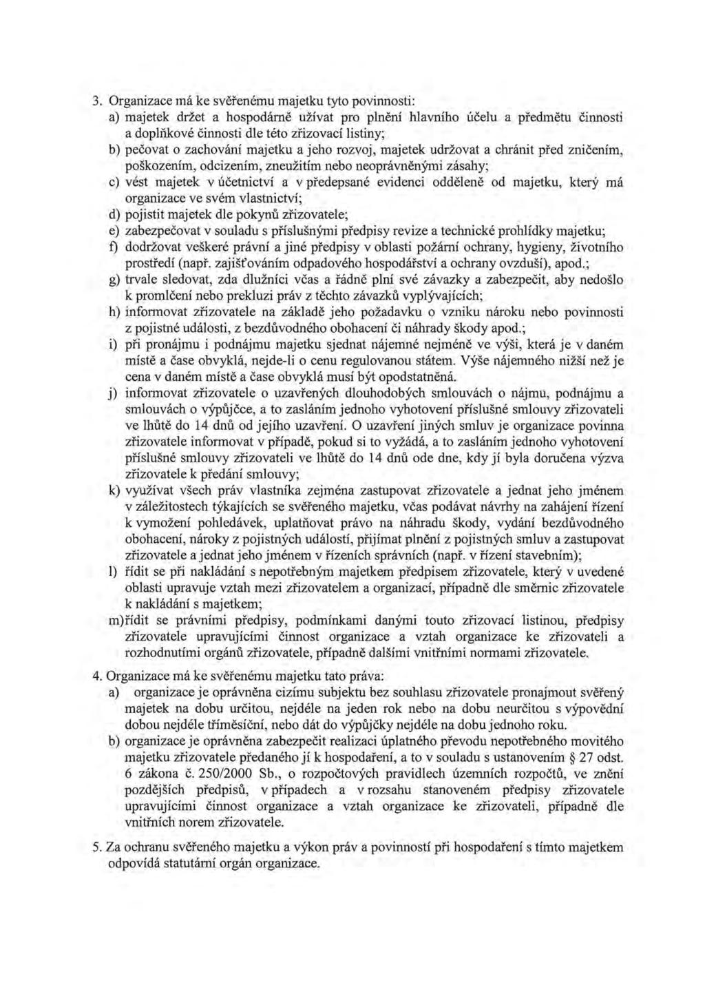 3. Organizace má ke svěřenému majetku tyto povinnosti: a) majetek držet a hospodárně užívat pro plnění hlavního účelu a předmětu činnosti a doplňkové činnosti dle této zřizovací listiny; b) pečovat o