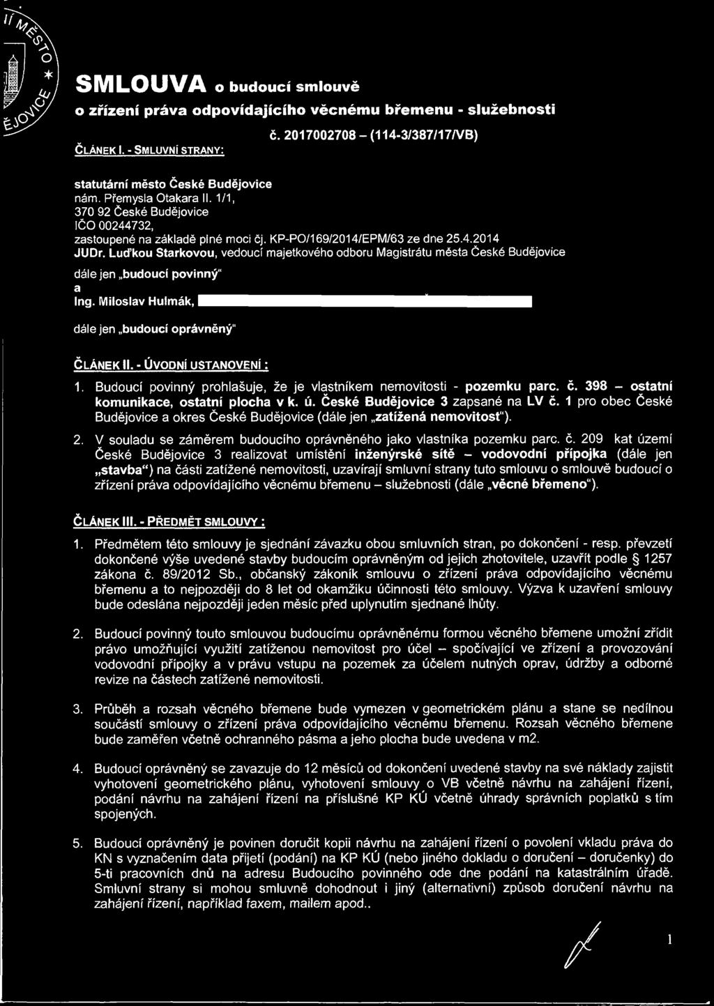 Luďkou Stárkovou, vedoucí majetkového odboru Magistrátu města České Budějovice dále jen budoucí povinný" a Hulmák, dále jen budoucí oprávněný'1 ČLÁNEK II. - ÚVODNÍ USTANOVENÍ : 1.