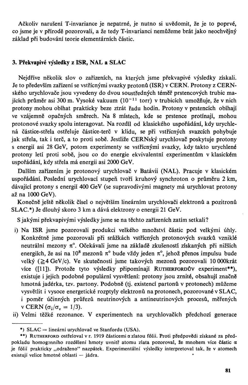 Ačkoliv narušení T-invariance je nepatrné, je nutno si uvědomit, že je to poprvé, co jsme je v přírodě pozorovali, a že tedy T-invarianci nemůžeme brát jako neochvějný základ při budování teorie