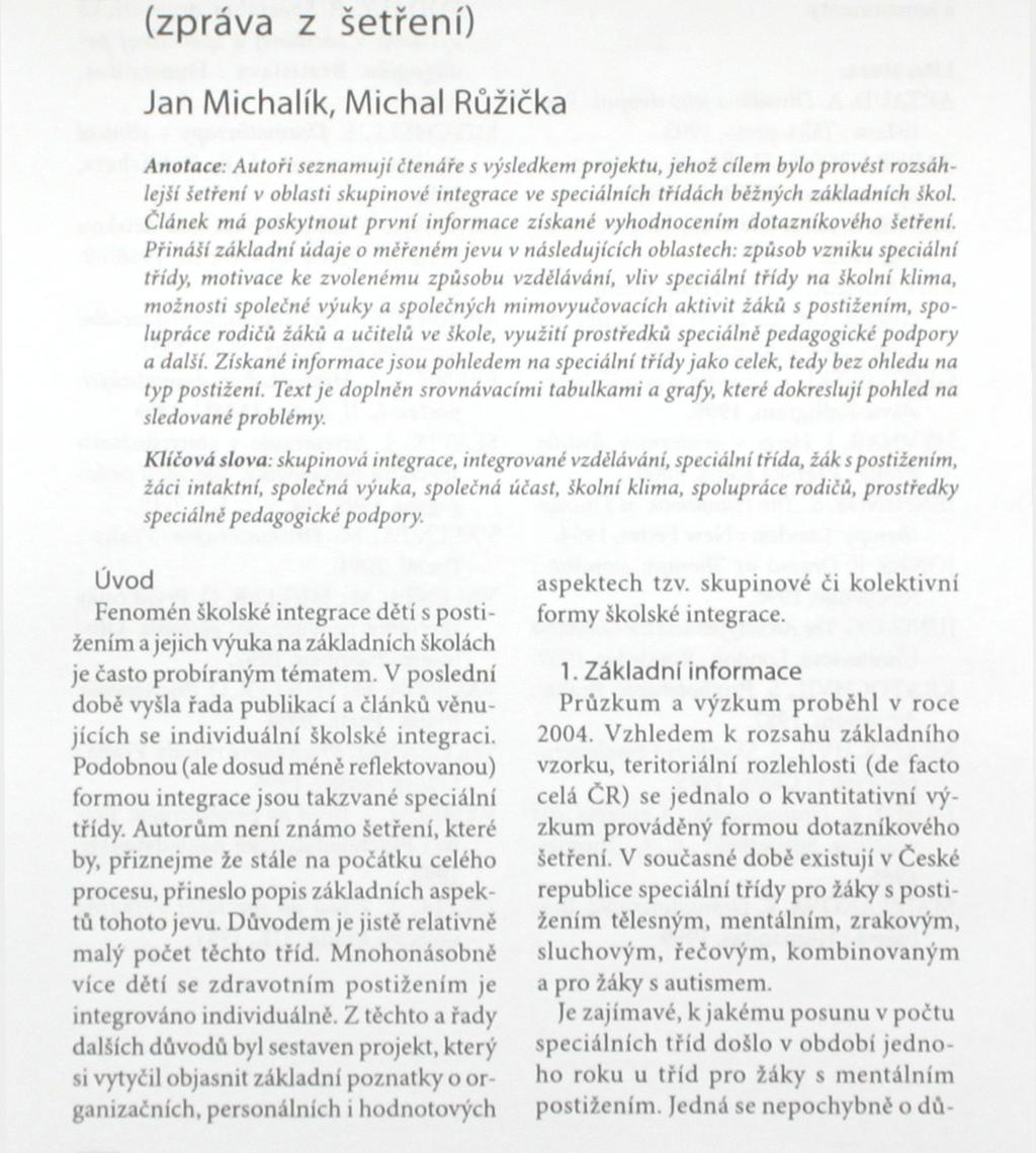 SPECIÁLNÍ TŘÍDY ZÁKLADNÍCH ŠKOL (zpráva z šetření) Jan Michalík, Michal Růžička Anotace: Autoři seznamují čtenáře s výsledkem projektu, jehož cílem bylo provést rozsáhlejší šetření v oblasti