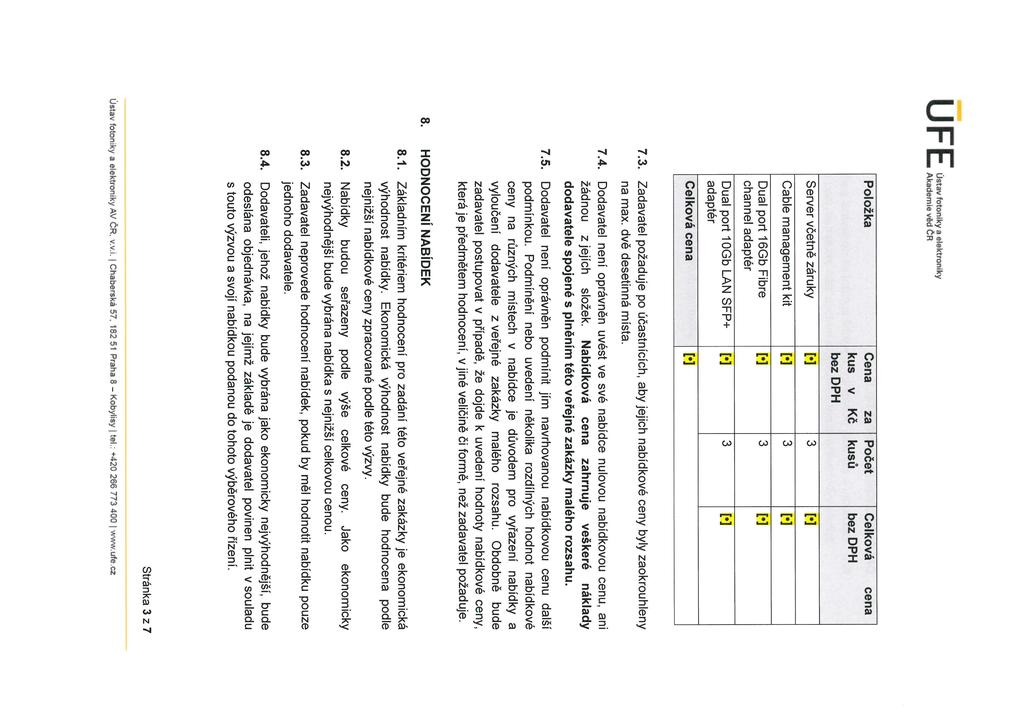 ŮFEÚstav fotonlky a elektroniky Akademie véd ČR Položka Cena za kus v Kč bez DPH Počet kusů Server včetně záruky [ ] 3 [ ] Cable management kit [ ] 3 M Dual port 16Gb Fibre channel adaptér Dual port