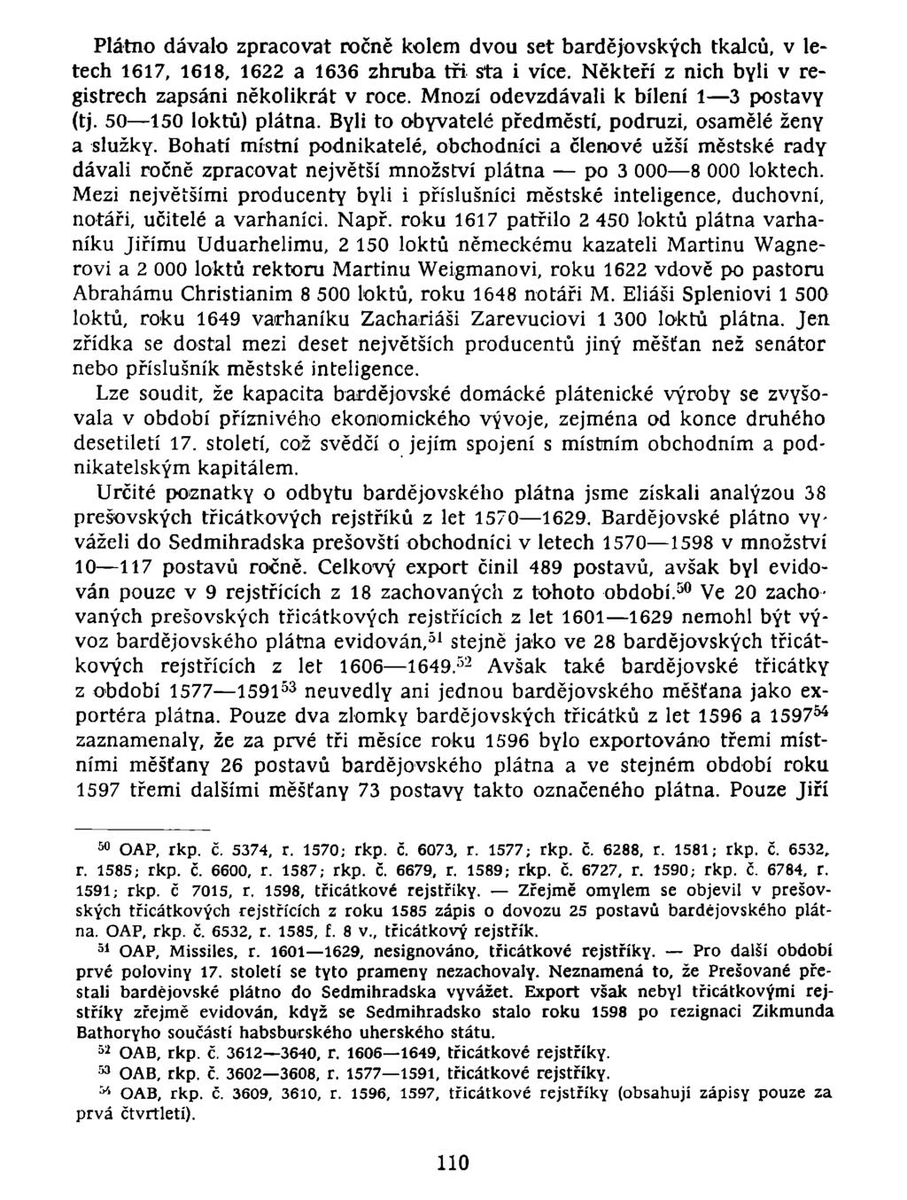 Plátno dávalo zpracovat ročně kolem dvou set bardějovských tkalců, v letech 1617, 1618, 1622 a 1636 zhruba tři sta i více. Někteří z nich byli v registrech zapsáni několikrát v roce.