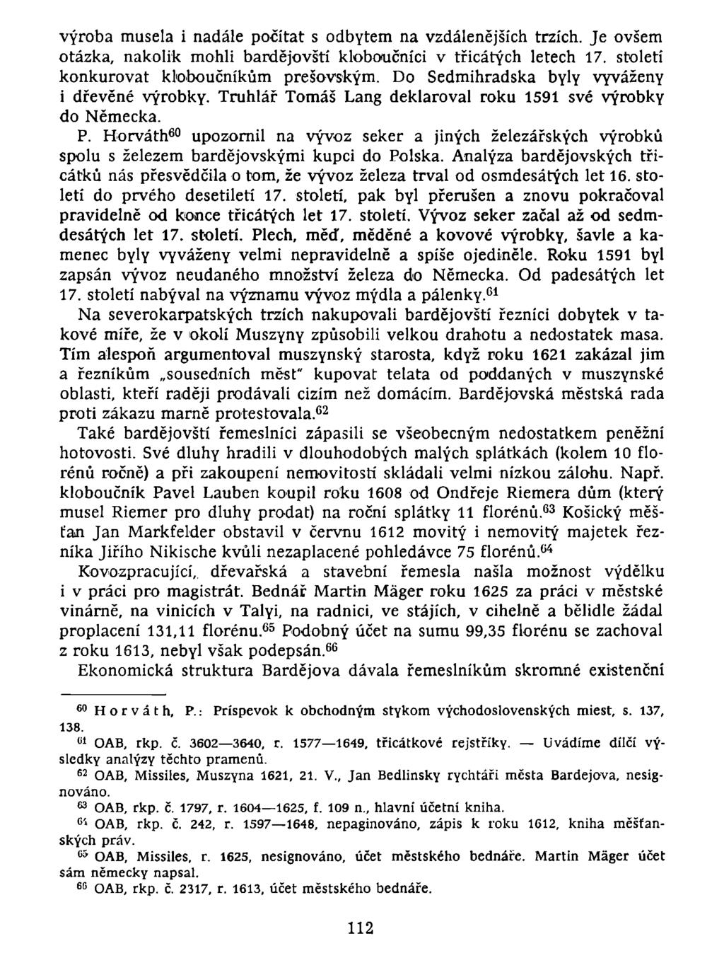 výroba musela i nadále počítat s odbytem na vzdálenějších trzích. Je ovšem otázka, nakolik mohli bardějovští kloboučníci v třicátých letech 17. století konkurovat kloboučníkům prešovským.