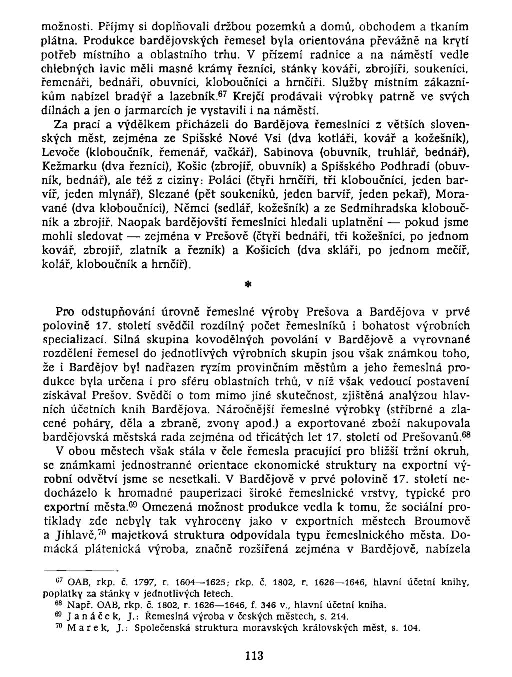možnosti. Příjmy si doplňovali držbou pozemků a domů, obchodem a tkaním plátna. Produkce bardějovských řemesel byla orientována převážně na krytí potřeb místního a oblastního trhu.