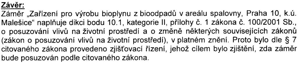 posuzovaného zámìru nepøekraèují únosnou míru a neznamenají ohrožení životního prostøedí a zdraví obyvatelstva. Závìr: Zámìr "Zaøízení pro výrobu bioplynu z bioodpadù v areálu spalovny, Praha 10, k.ú. Malešice" naplòuje dikci bodu 1 0.