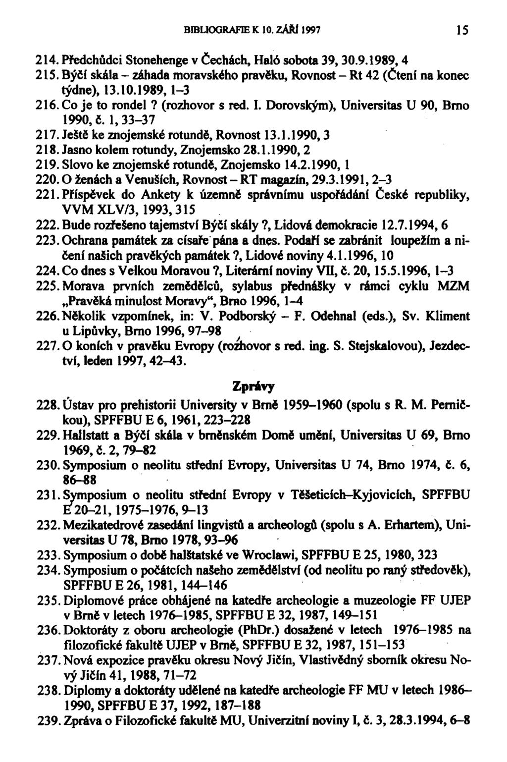 BIBLIOGRAFIE K 10. ZÁŘI 1997 15 214. Předchůdci Stonehenge v Čechách, Haló sobota 39,30.9.1989,4 215. Býčí skála - záhada moravského pravěku, Rovnost - Rt 42 (Čteni na konec týdne), 13.10.1989,1-3 216.