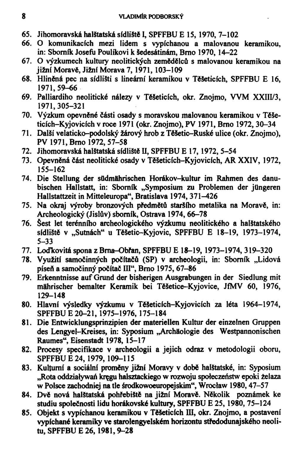 8 VLADIMÍR PODBORSKÝ 65. Jihomoravská halštatská sídliště I, SPFFBU E 15, 1970, 7-102 66.