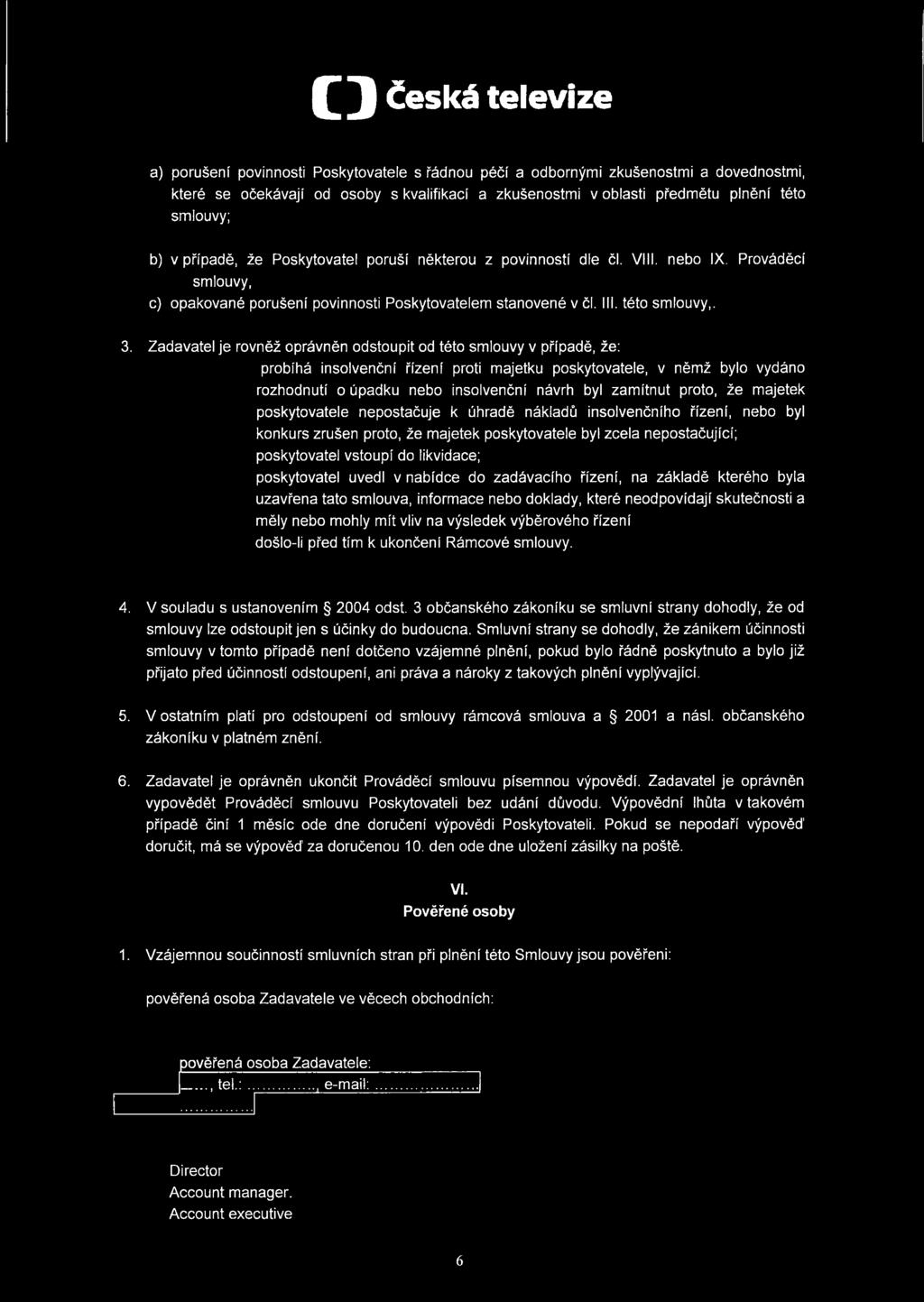 Zadavatel je rovněž oprávněn odstoupit od této smlouvy v případě, že: probíhá insolvenční řízení proti majetku poskytovatele, v němž bylo vydáno rozhodnutí o úpadku nebo insolvenční návrh byl