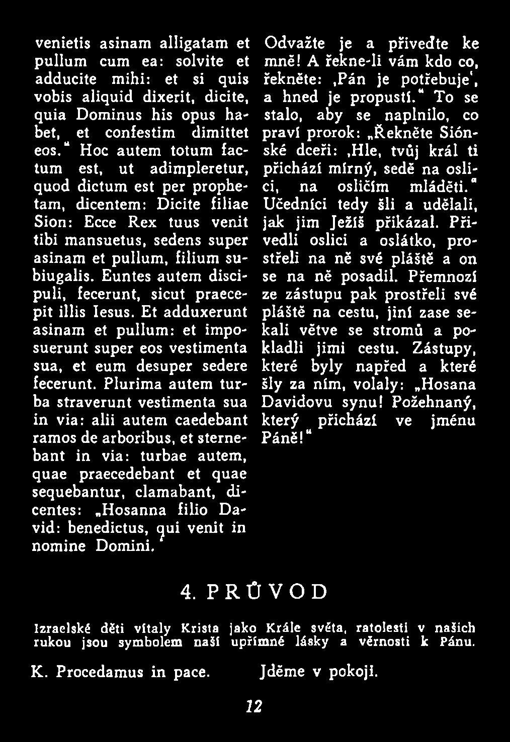 filio David: benedictus, cjui venit in nomine Domini. 4. PRŮVOD Odvažte je a přivedte ke mně! A řekne-li vám kdo co, řekněte:,pán je potřebuje', a hned je propustí.