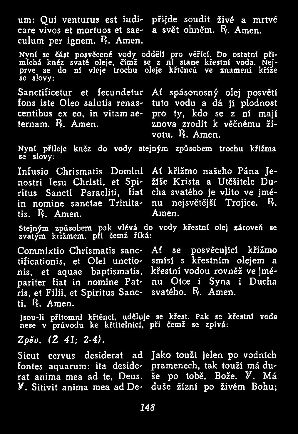 N yní přileje k něz do vody stejn ý m způsobem trochu k řižm a se slovy: Infusio Chrismatis Domini nostri Iesu Christi, et Spiritus Sancti Paracliti, fiat in nomine sanctae T rinitatis. R. Amen.