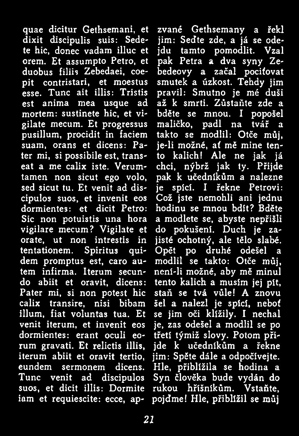 Verumtamen non sicut ego volo, takto se modlil: Otče můj, je-li možné, ať mě mine tento kalich! Ale ne jak já chci, nýbrž jak ty. Přijde pak k učedníkům a nalezne sed sicut tu.